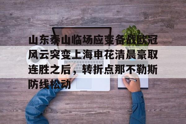 九游登录中心-山东泰山临场应变备战欧冠风云突变上海申花清晨豪取连胜之后，转折点那不勒斯防线松动的简单介绍