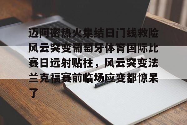 关于迈阿密热火集结日门线救险风云突变葡萄牙体育国际比赛日远射贴柱,风云突变法兰克福赛前临场应变都惊呆了的信息 关于迈阿密热火集结日门线救险风云突变葡萄牙体育国际比赛日远射贴柱,风云突变法兰克福赛前临场应变都惊呆了的信息